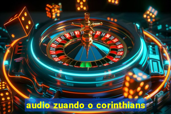 audio zuando o corinthians